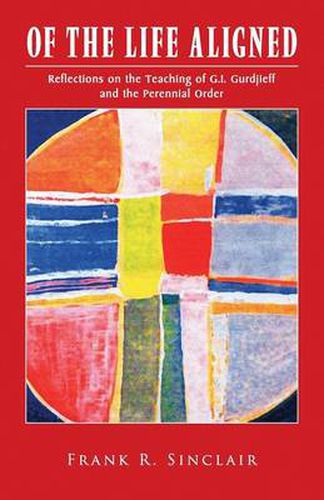 Cover image for Of the Life Aligned: Reflections on the Teaching of G.I. Gurdjieff and the Perennial Order