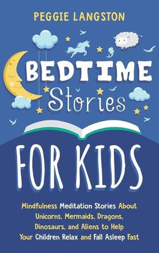 Cover image for Bedtime Stories for Kids: Mindfulness Meditation Stories About Unicorns, Mermaids, Dragons, Dinosaurs, and Aliens to Help Your Children Relax and Fall Asleep Fast