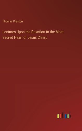 Lectures Upon the Devotion to the Most Sacred Heart of Jesus Christ