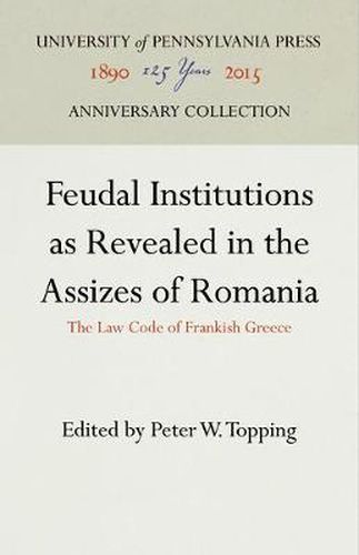 Cover image for Feudal Institutions as Revealed in the Assizes of Romania: The Law Code of Frankish Greece