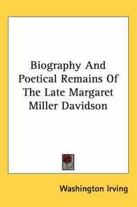 Cover image for Biography And Poetical Remains Of The Late Margaret Miller Davidson
