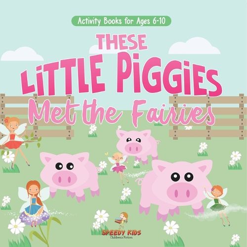 Cover image for Activity Books for Ages 6-10. These Little Piggies Met the Fairies. Read and Do Exercises for Boys and Girls. Coloring, Storytelling, Connecting Dots and Color by Number