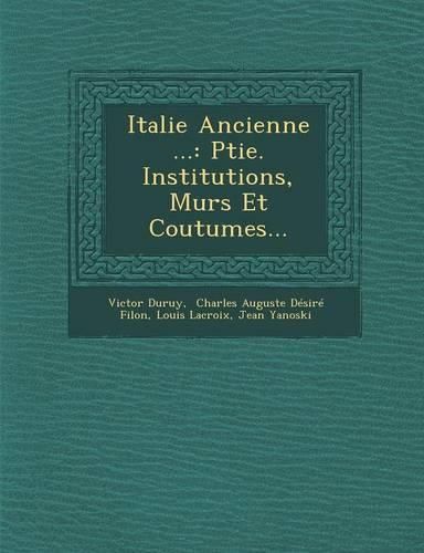 Cover image for Italie Ancienne ...: Ptie. Institutions, Murs Et Coutumes...