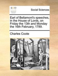 Cover image for Earl of Bellamont's Speeches, in the House of Lords, on Friday the 13th and Monday the 16th February, 1789.