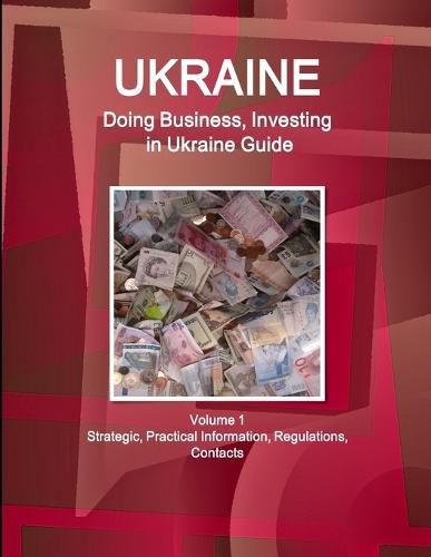 Cover image for Ukraine: Doing Business, Investing in Ukraine Guide Volume 1 Strategic, Practical Information, Regulations, Contacts