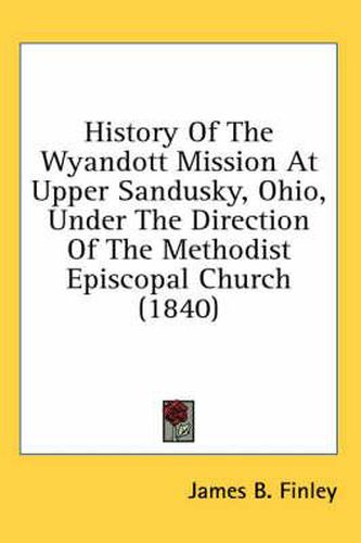 Cover image for History of the Wyandott Mission at Upper Sandusky, Ohio, Under the Direction of the Methodist Episcopal Church (1840)