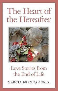 Cover image for Heart of the Hereafter, The - Love Stories from the End of Life