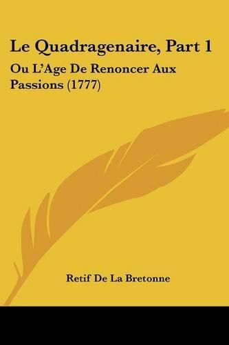 Cover image for Le Quadragenaire, Part 1: Ou L'Age De Renoncer Aux Passions (1777)