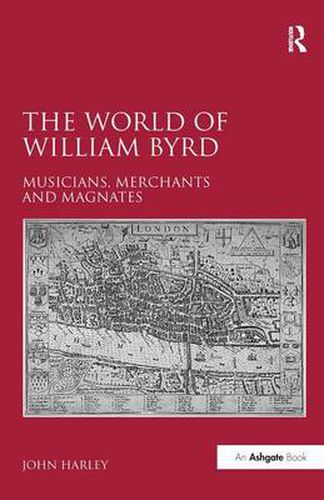 Cover image for The World of William Byrd: Musicians, Merchants and Magnates