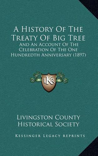 Cover image for A History of the Treaty of Big Tree: And an Account of the Celebration of the One Hundredth Anniversary (1897)