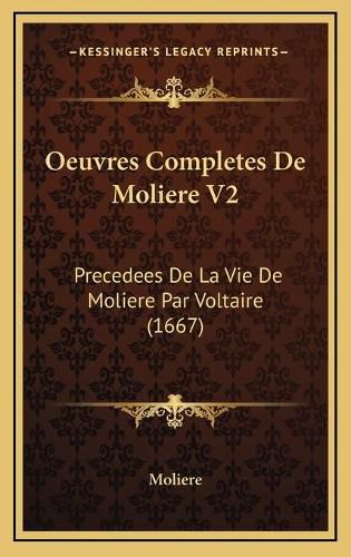 Cover image for Oeuvres Completes de Moliere V2: Precedees de La Vie de Moliere Par Voltaire (1667)