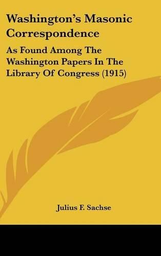 Cover image for Washington's Masonic Correspondence: As Found Among the Washington Papers in the Library of Congress (1915)