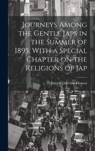 Cover image for Journeys Among the Gentle Japs in the Summer of 1895, With a Special Chapter on the Religions of Jap