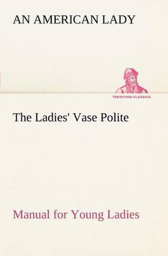 Cover image for The Ladies' Vase Polite Manual for Young Ladies