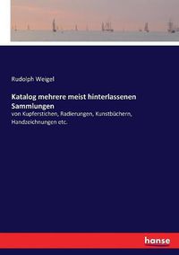 Cover image for Katalog mehrere meist hinterlassenen Sammlungen: von Kupferstichen, Radierungen, Kunstbuchern, Handzeichnungen etc.