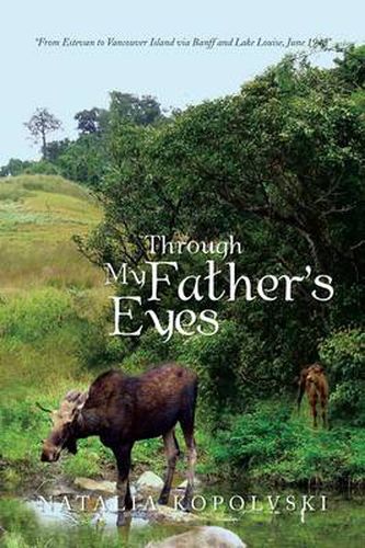 Cover image for Through My Father's Eyes: From Estevan to Vancouver Island Via Banff and Lake Louise, June 1943