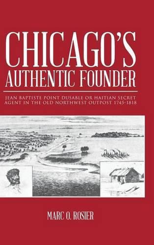 Cover image for Chicago's Authentic Founder: Jean Baptiste Point Dusable or Haitian Secret Agent in the Old Northwest Outpost 1745-1818