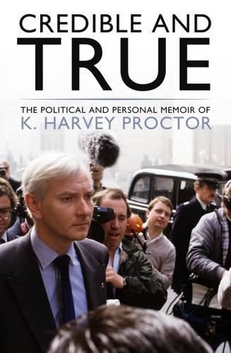 Cover image for Credible and True: The Political and Personal Memoir of K. Harvey Proctor