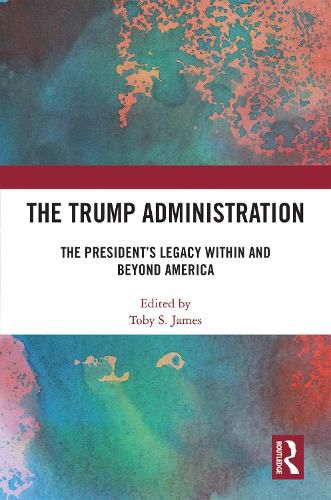 Cover image for The Trump Administration: The President's Legacy Within and Beyond America