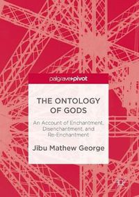 Cover image for The Ontology of Gods: An Account of Enchantment, Disenchantment, and Re-Enchantment