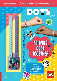 Cover image for LEGO (R) DOTS (R): Friends Code Together (with stickers, LEGO tiles and two wristbands)
