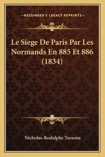 Cover image for Le Siege de Paris Par Les Normands En 885 Et 886 (1834)
