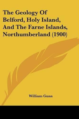 Cover image for The Geology of Belford, Holy Island, and the Farne Islands, Northumberland (1900)