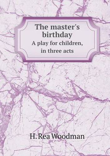 Cover image for The master's birthday A play for children, in three acts