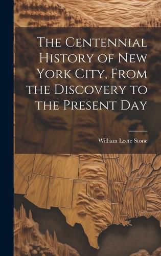 Cover image for The Centennial History of New York City, From the Discovery to the Present Day
