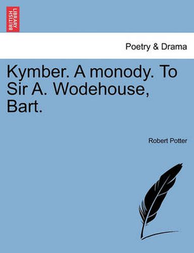 Cover image for Kymber. a Monody. to Sir A. Wodehouse, Bart.