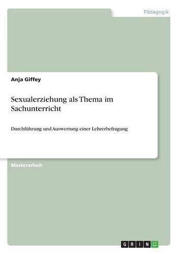 Cover image for Sexualerziehung als Thema im Sachunterricht: Durchfuhrung und Auswertung einer Lehrerbefragung