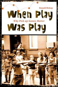 Cover image for When Play Was Play: Why Pick-up Games Matter