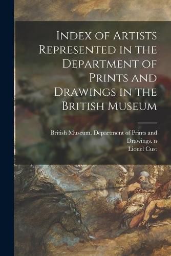 Index of Artists Represented in the Department of Prints and Drawings in the British Museum