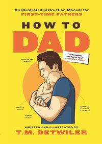 Cover image for How to Dad: An Illustrated Instruction Manual for First Time Fathers