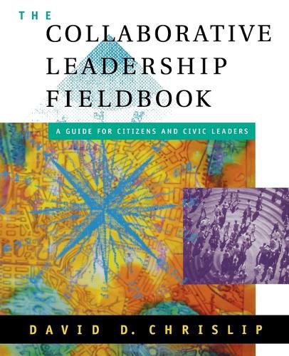 Cover image for The Collaborative Leadership Fieldbook: A Guide for Citizens and Civic Leaders
