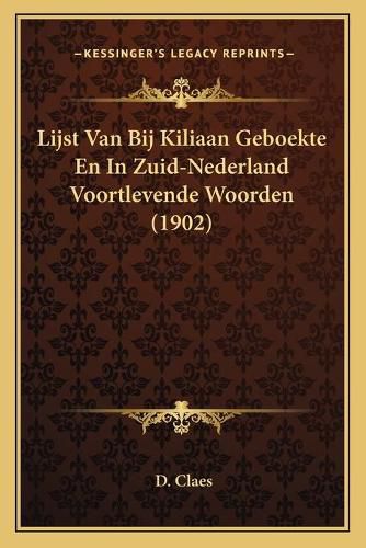 Cover image for Lijst Van Bij Kiliaan Geboekte En in Zuid-Nederland Voortlevende Woorden (1902)