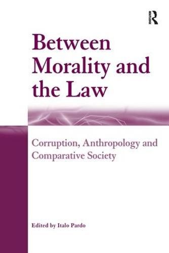 Between Morality and the Law: Corruption, Anthropology and Comparative Society