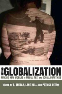 Cover image for Beyond Globalization: Making New Worlds in Media, Art and Social Practices