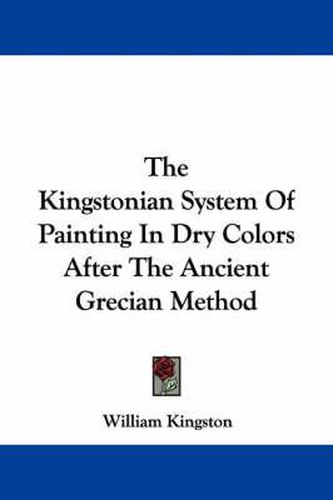Cover image for The Kingstonian System of Painting in Dry Colors After the Ancient Grecian Method