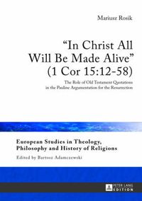 Cover image for In Christ All Will Be Made Alive  (1 Cor 15:12-58): The Role of Old Testament Quotations in the Pauline Argumentation for the Resurrection