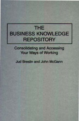 Cover image for The Business Knowledge Repository: Consolidating and Accessing Your Ways of Working