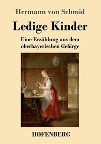 Cover image for Ledige Kinder: Eine Erzahlung aus dem oberbayerischen Gebirge