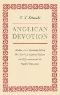 Cover image for Anglican Devotion: Studies in the Spiritual Life of the Church of England between the Reformation and the Oxford Movement