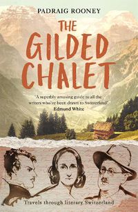 Cover image for The Gilded Chalet: Travels through Literary Switzerland