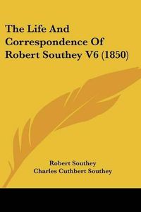 Cover image for The Life And Correspondence Of Robert Southey V6 (1850)