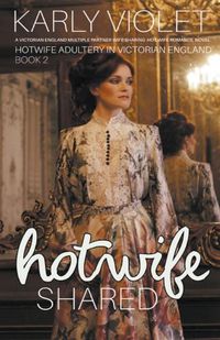 Cover image for Hotwife Shared - A Victorian England Multiple Partner Wife Sharing Hot Wife Romance Novel