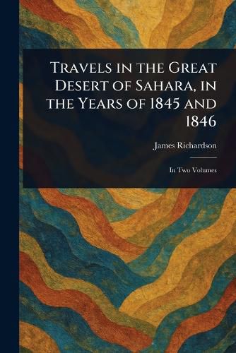 Cover image for Travels in the Great Desert of Sahara, in the Years of 1845 and 1846