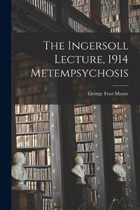 Cover image for The Ingersoll Lecture, 1914 Metempsychosis