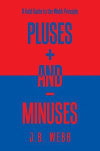 Cover image for Pluses + and - Minuses: A Field Guide to the Webb Principle