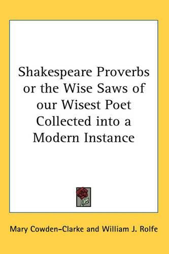 Cover image for Shakespeare Proverbs or the Wise Saws of Our Wisest Poet Collected into a Modern Instance